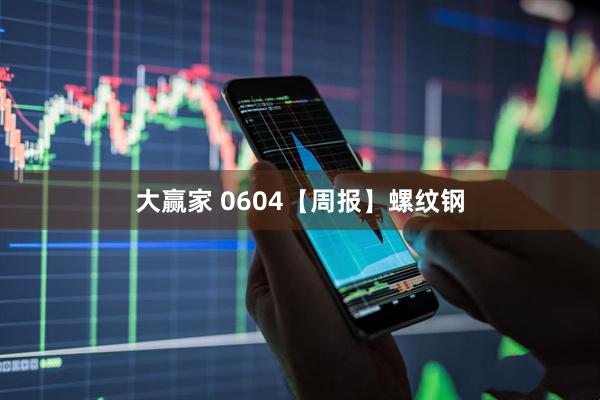 大赢家 0604【周报】螺纹钢