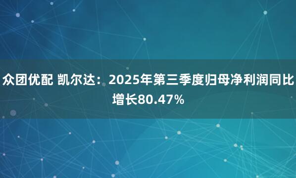 众团优配 凯尔达:2025年第三季度归母净利润同比增长80.47%